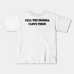 Homies gift Tell The Homies I love Them Kids T-Shirt